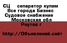 СЦ-3  сепаратор купим - Все города Бизнес » Судовое снабжение   . Московская обл.,Реутов г.